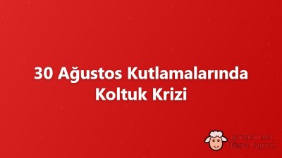 30 Ağustos Kutlamalarında Koltuk Krizi