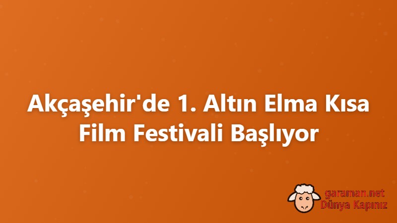 Akçaşehir'de 1. Altın Elma Kısa Film Festivali Başlıyor
