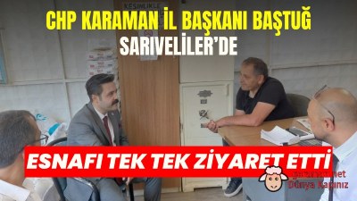 CHP Karaman İl Başkanı Baştuğ Sarıveliler’de: Esnafı tek tek ziyaret etti
