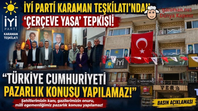 İYİ Parti Karaman’dan “Çerçeve Yasa” Tepkisi: “Türkiye Cumhuriyeti Pazarlık Konusu Yapılamaz!”
