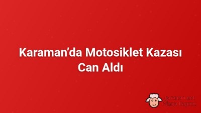 Karaman’da Motosiklet Kazası Can Aldı
