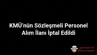 KMÜ’nün Sözleşmeli Personel Alım İlanı İptal Edildi