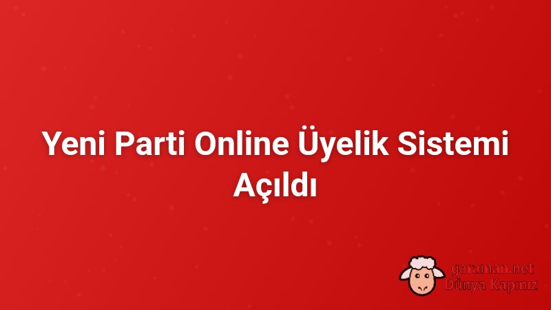 Yeni Parti Online Üyelik Sistemi Açıldı