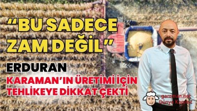 “Bu sadece zam değil”: Erduran, Karaman’ın üretimi için tehlikeye dikkat çekti