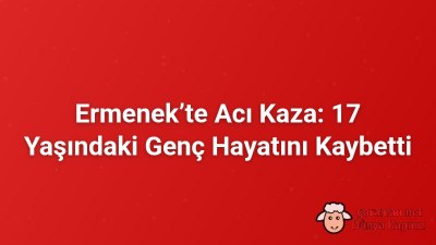 Ermenek’te Acı Kaza: 17 Yaşındaki Genç Hayatını Kaybetti