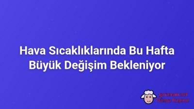 Hava Sıcaklıklarında Bu Hafta Büyük Değişim Bekleniyor