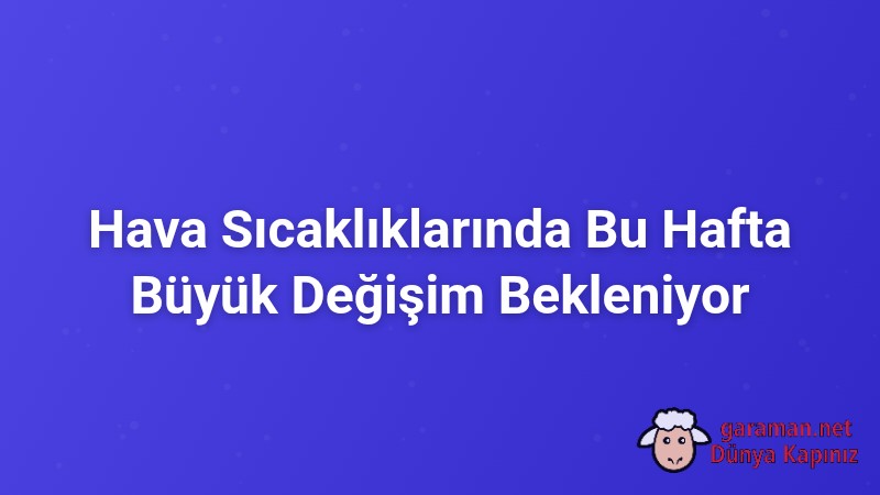 Hava Sıcaklıklarında Bu Hafta Büyük Değişim Bekleniyor