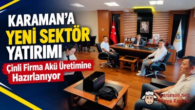 Karaman’a Yeni Sektör Yatırımı: Çinli Firma Akü Üretimine Hazırlanıyor