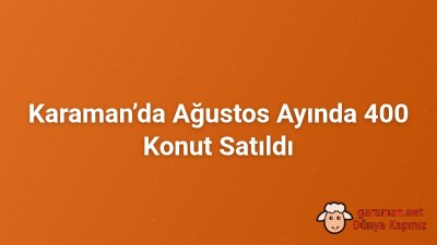 Karaman’da Ağustos Ayında 400 Konut Satıldı