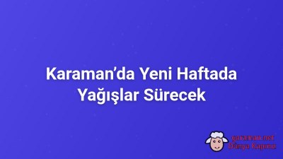 Karaman’da Yeni Haftada Yağışlar Sürecek