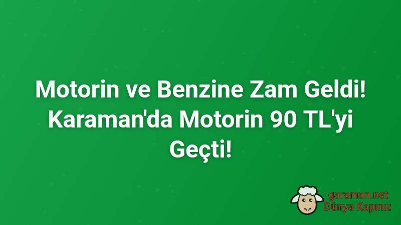 Motorin ve Benzine Zam Geldi! Karaman'da Motorin 90 TL'yi Geçti!
